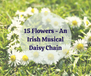 15 Flowers An Irish Musical Daisy Chain 1 - 15 Flowers - An Irish Musical Daisy-Chain (#738)