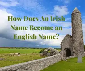 How does an Irish name become an English name? Round tower and cattle.