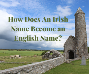 How Does an Irish Name Become an English Name - How An Irish Name Becomes an English Name