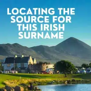 Locating the source for this Irish Surname - Locating the Source of One Irish Surname