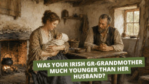 Was your Irish Gr Grandmother much younger than her husband - Why Was Your Irish Great-Grandmother Much Younger Than Her Husband?